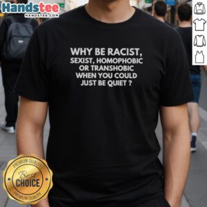 Nice 'Why Be Racist Sexist Homophobic Or Transphobic' T-Shirt design promoting positivity and inclusivity in a vibrant style.