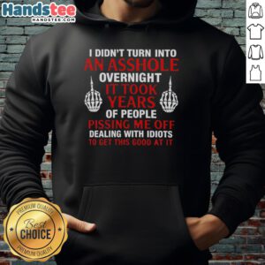 Official hoodie featuring 'I Didn't Turn Into An Asshole Overnight, It Took Years of People' design in stylish typography.