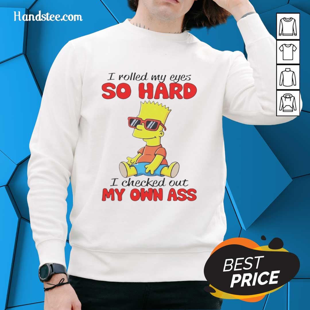 Alt Text: Funny sweatshirt featuring 'I Rolled My Eyes So Hard I Checked Out My Own Ass' from The Simpsons.