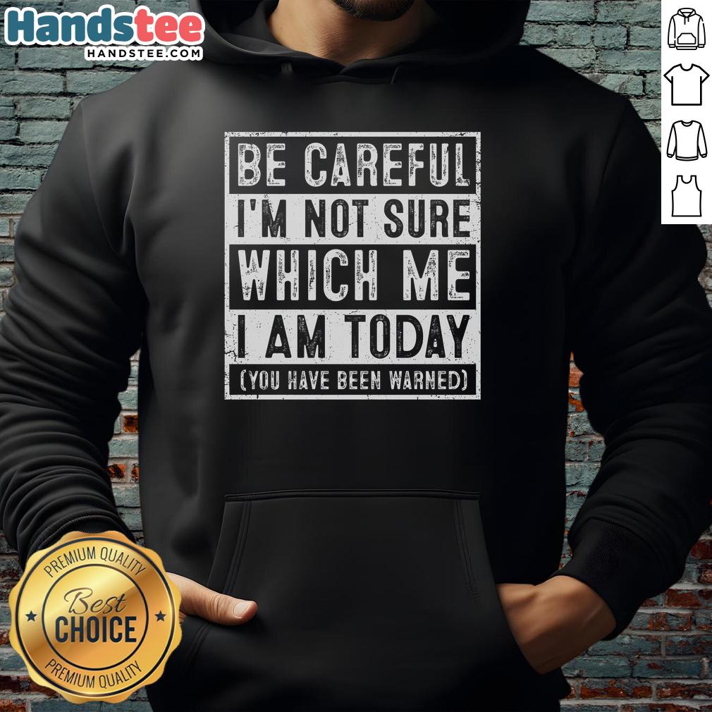 Premium hoodie with 'Be Careful I'm Not Sure Which Me I Am Today' graphic, perfect for casual wear and self-expression.