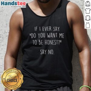 Premium 'If I Ever Say Do You Want Me To Be Honest Say No' tank top for stylish and candid expression in casual wear.