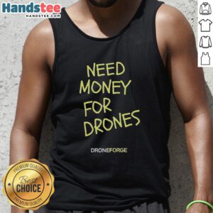 Premium Need Money For Drones Droneforge tank top showcasing a stylish design for drone enthusiasts and supporters.