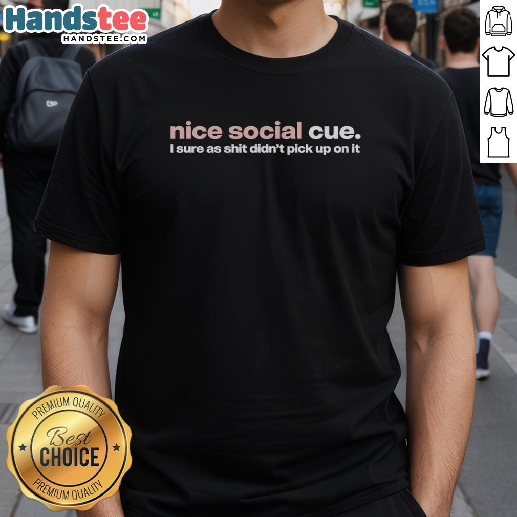 Premium Nice Social Cue T-Shirt featuring 'I Sure As Shit Didnt Pick Up On It' slogan, perfect for casual wear.
