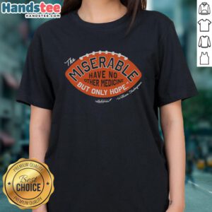 Alt Text: Premium ladies tee featuring 'The Miserable Have No Medicine But Only Hope' design, perfect for uplifting casual wear.