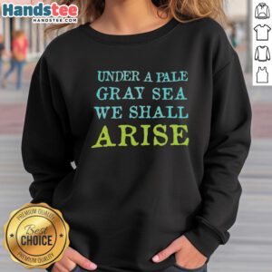 Premium Under A Pale Gray Sea We Shall Arise Sweatshirt featuring a unique design on a soft, cozy fabric.
