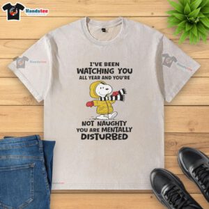Pretty Snoopy 'I've Been Watching You All Year' T-shirt featuring a humorous twist on being 'mentally disturbed'.