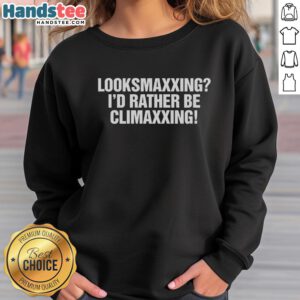 Awesome Looksmaxxing sweatshirt featuring 'I'd Rather Be Climaxxing' text, perfect for stylish comfort and self-expression.