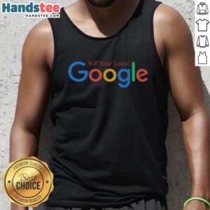 Funny Kill Your Local Google Tank Top featuring a humorous graphic design, perfect for tech enthusiasts and meme lovers.
