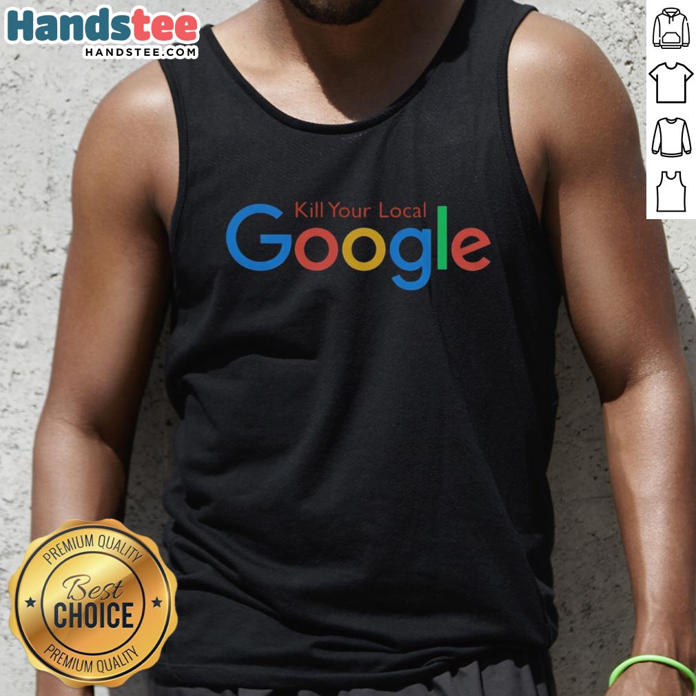 Funny Kill Your Local Google Tank Top featuring a humorous graphic design, perfect for tech enthusiasts and meme lovers.
