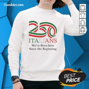 Cozy 'Nice 250 Italians We've Been Here Since The Beginning' sweatshirt, perfect for showing Italian pride.