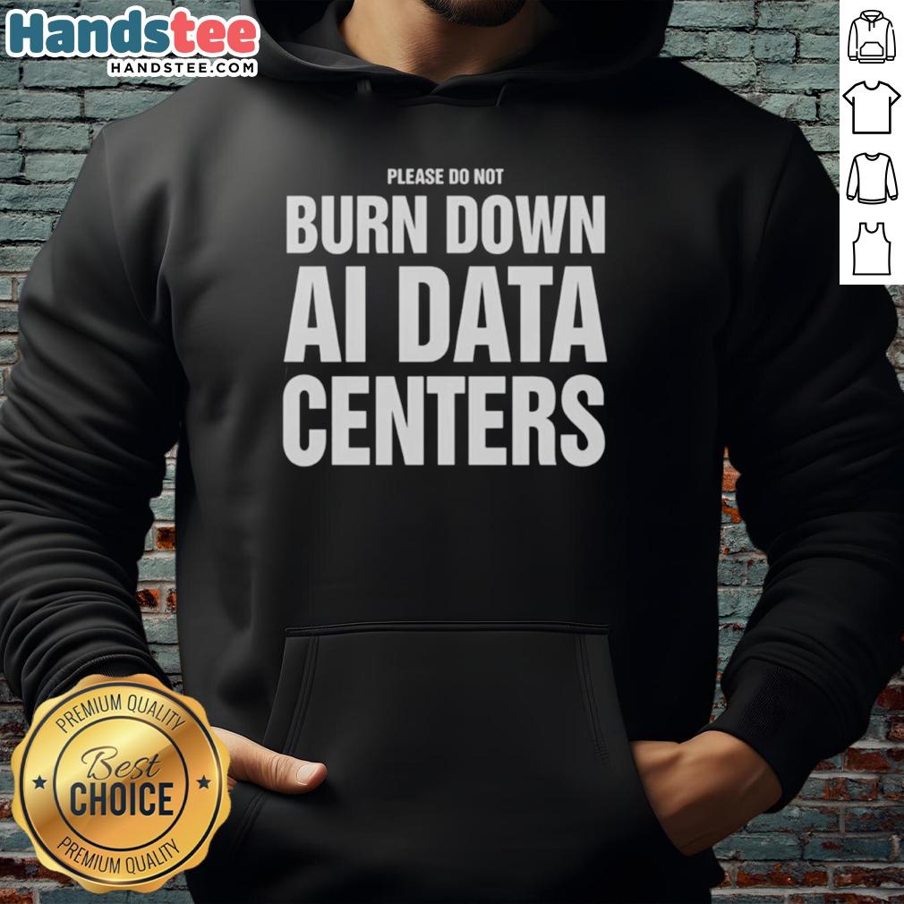 Nice hoodie featuring 'Please Do Not Burn Down AI Data Centers' slogan, perfect for tech enthusiasts and data center advocates.