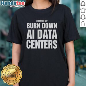 Nice Please Do Not Burn Down AI Data Centers Ladies Tee featuring a humorous slogan in vibrant colors on a stylish shirt.