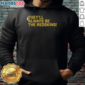 Alt Text: Cozy hoodie featuring 'They'll Always Be The Washington Redskins' design, perfect for fans and chilly game days.
