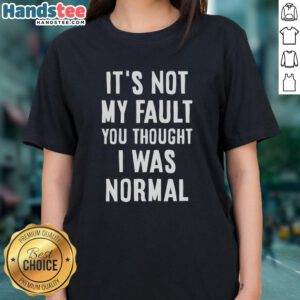 Original 'It's Not My Fault You Thought I Was Normal' ladies tee showcasing a humorous graphic tee design for women.