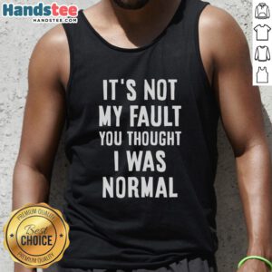 Original 'It's Not My Fault You Thought I Was Normal' tank top featuring a bold graphic design and casual style.
