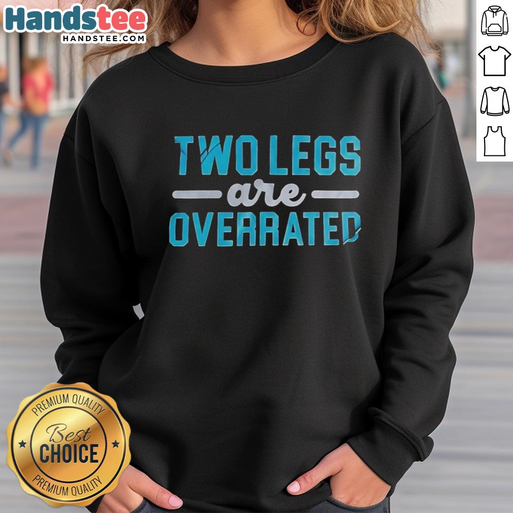 Original Two Legs Are Overrated Sweatshirt featuring a stylish design, perfect for casual wear and statement fashion.