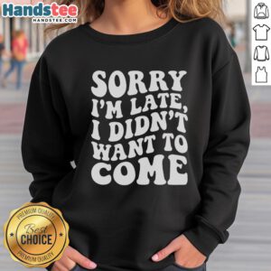 Premium Sorry I'm Late I Didn't Want To Come Sweatshirt in stylish design, perfect for casual wear and expressing laid-back vibes.