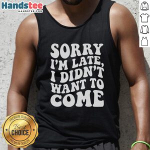 Premium 'Sorry I'm Late, I Didn't Want to Come' tank top featuring a stylish design, perfect for casual outings and humor lovers.
