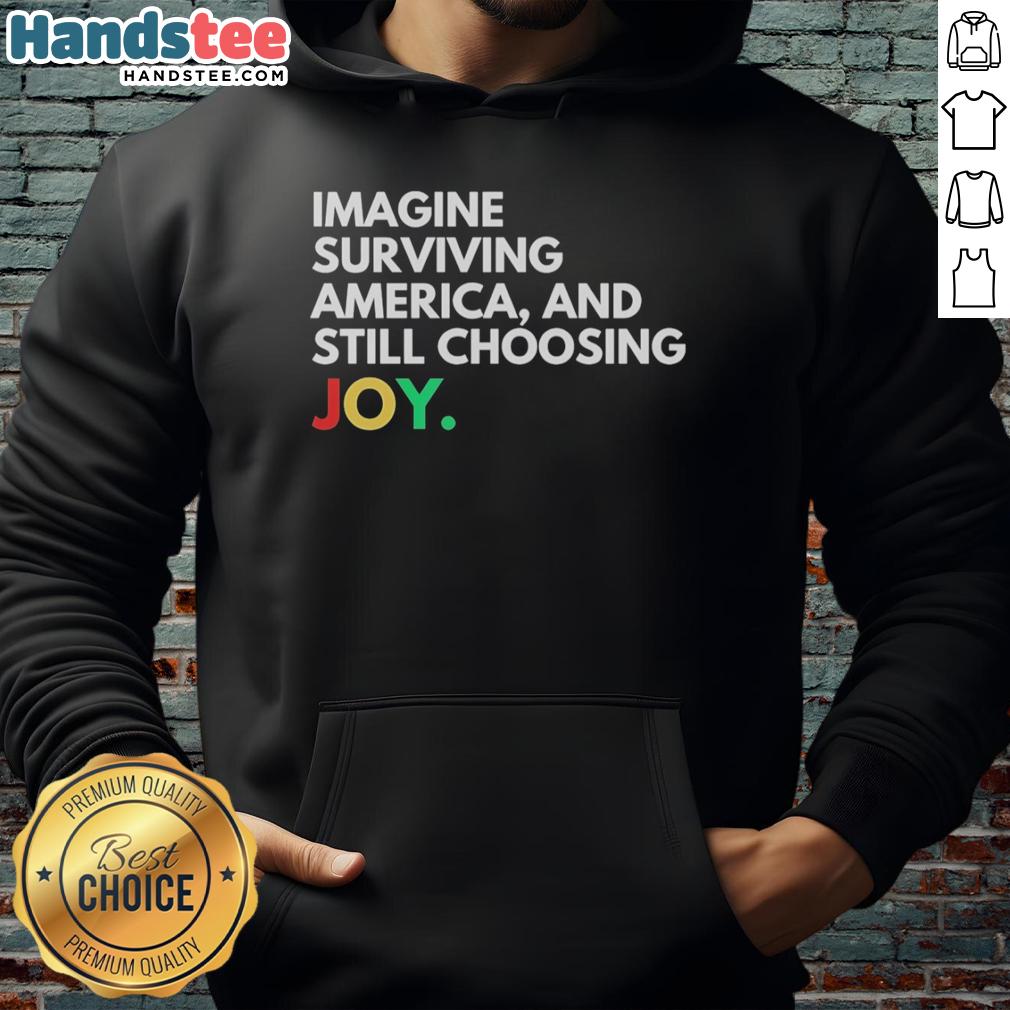 Cozy hoodie featuring 'Imagine Surviving America and Still Choosing Joy' design, perfect for expressing positivity and resilience.