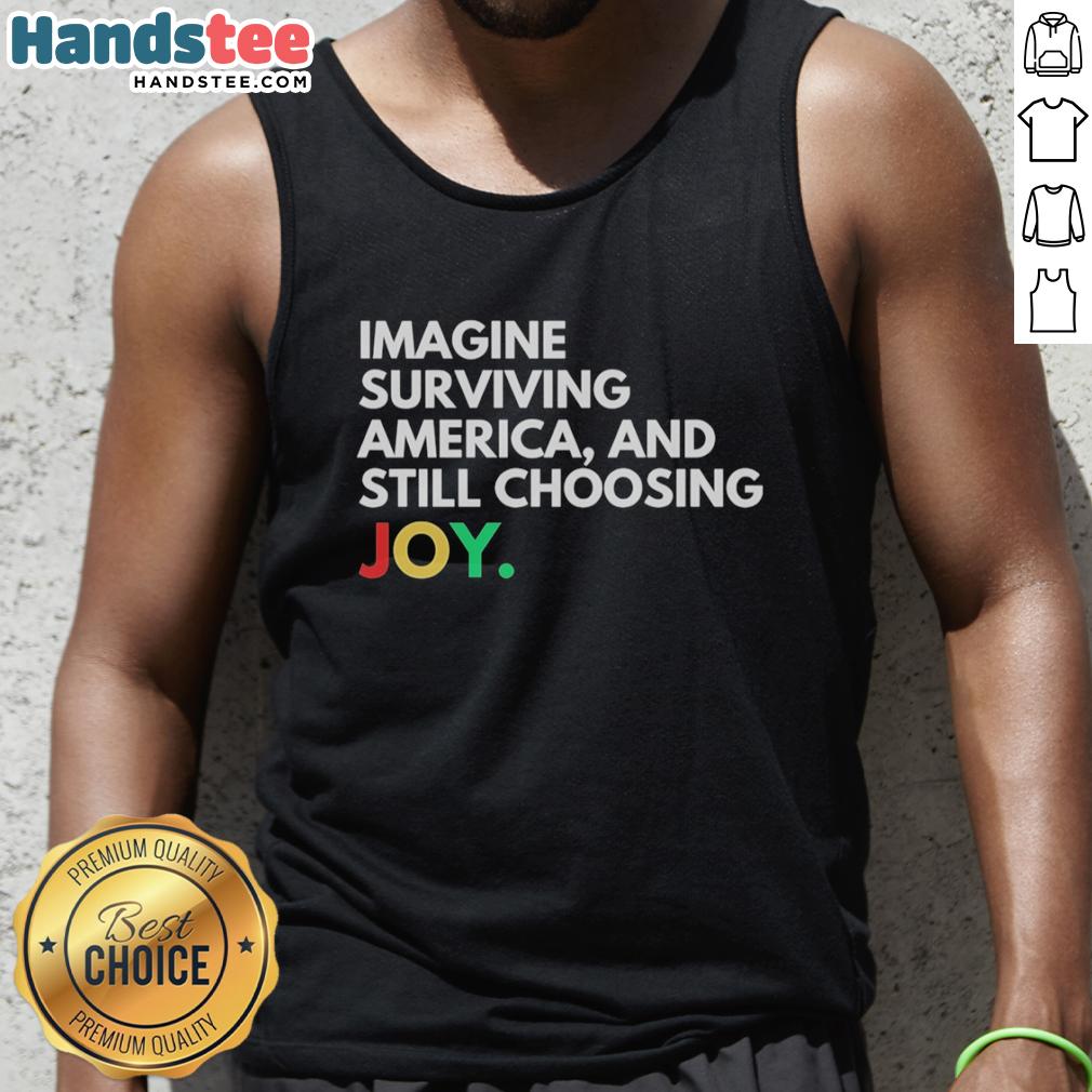 Pretty Imagine Surviving America and Still Choosing Joy Tank Top design featuring vibrant colors and inspirational message.
