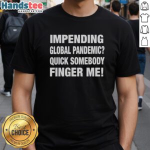 Pretty Impending Global Pandemic T-Shirt featuring a humorous design, perfect for pandemic-themed fashion lovers.
