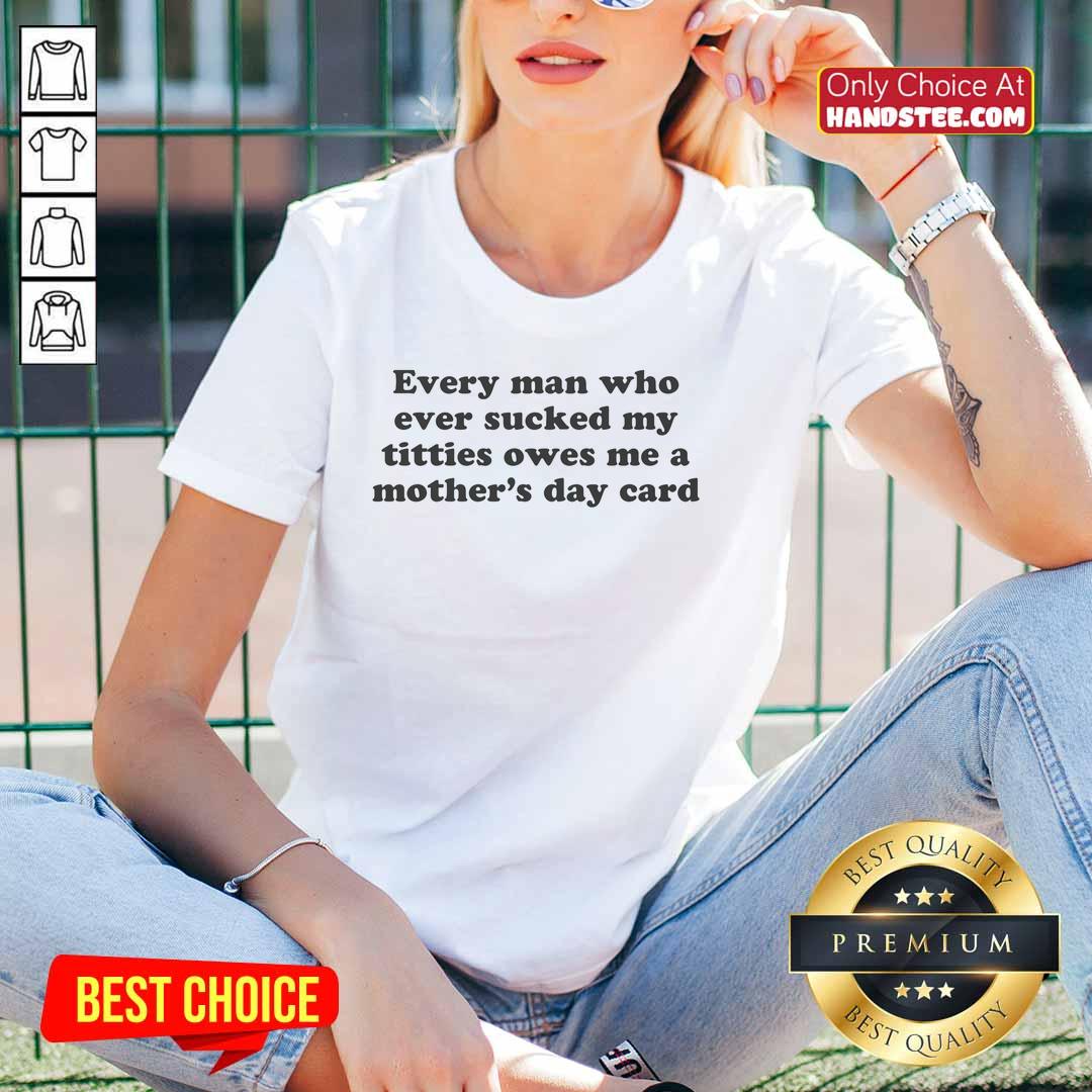 Humorous Ladies Tee featuring 'Top Every Man Who Ever Sucked My Titties Owes Me A Mother's Day Card' slogan.
