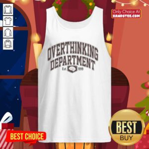 Stylish Top Overthinking Department Est 1999 tank top, perfect for casual wear and showcasing your unique sense of humor.
