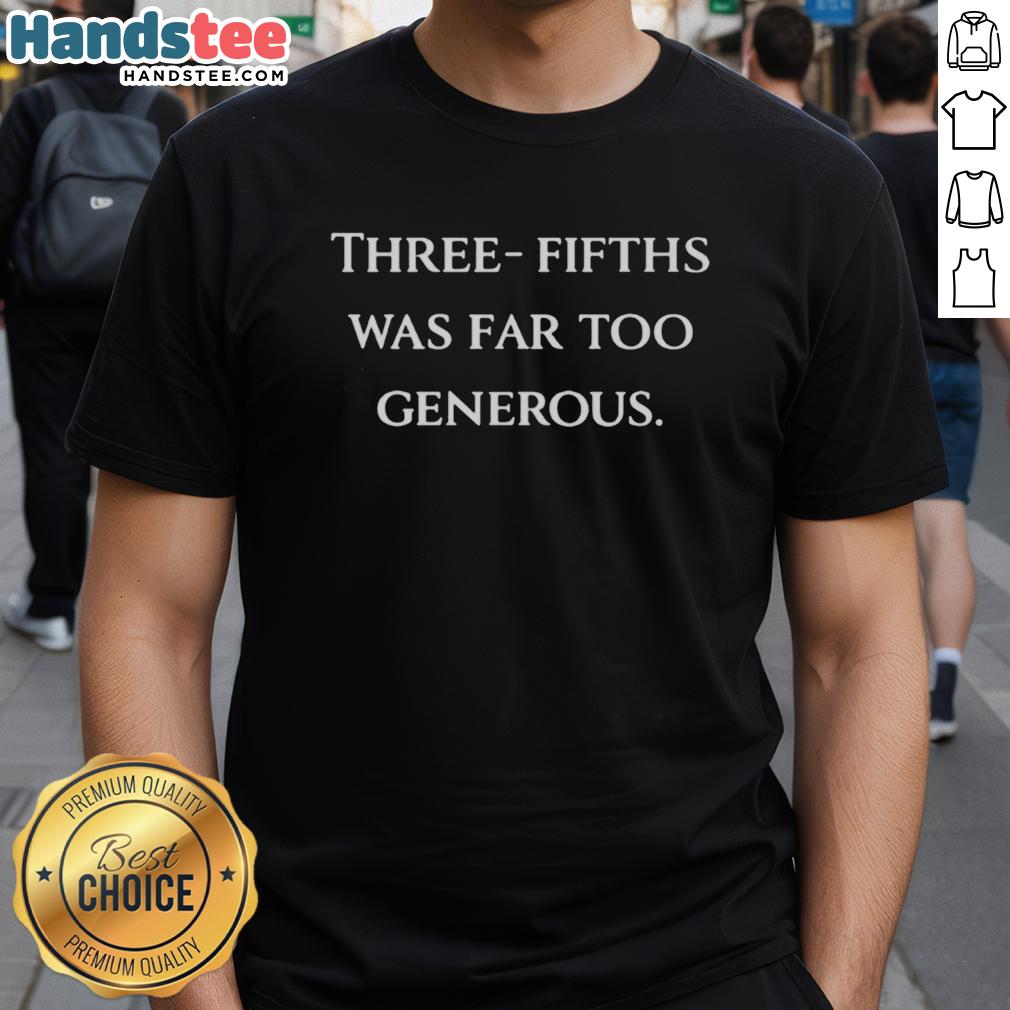 Top Three-Fifths Was Far Too Generous T-Shirt design featuring bold text on a stylish casual tee for history enthusiasts.