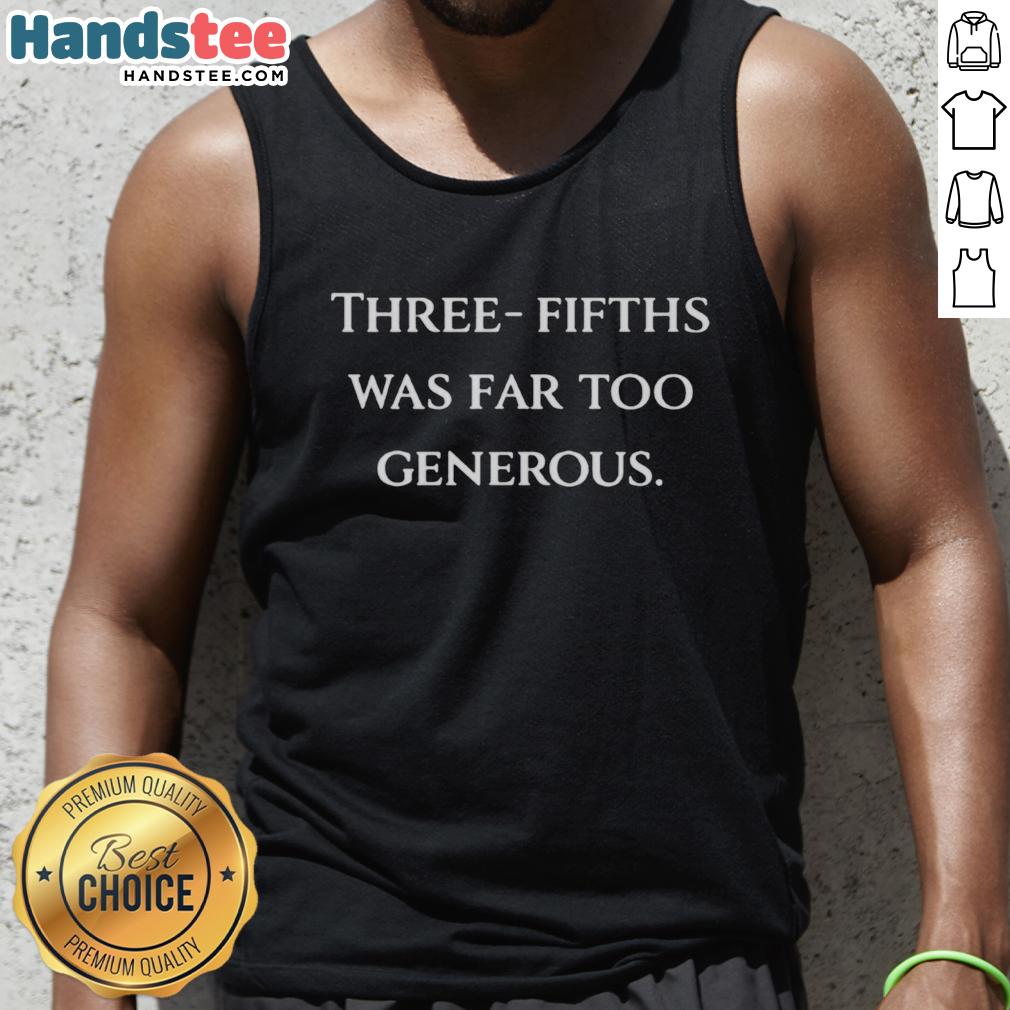 Top Three Fifths Was Far Too Generous tank top featuring bold text design on a stylish sleeveless shirt.