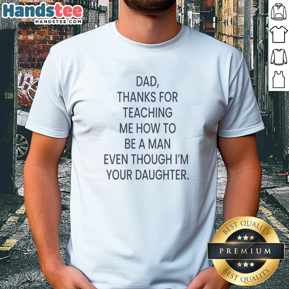Awesome Dad Thanks For Teaching Me How To Be A Man Even Though I'M Your Daughter Shirt on Classic Shirt Awesome Dad Thanks For Teaching Me How To Be A Man Even Though I'M Your Daughter Shirt shown as a classic shirt preview