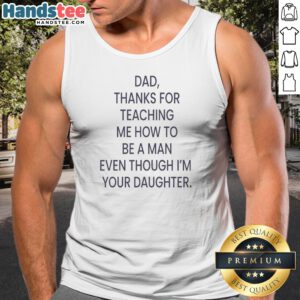 Awesome Dad Thanks For Teaching Me How To Be A Man Even Though I'M Your Daughter Tank Top in light fabric, perfect for summer.