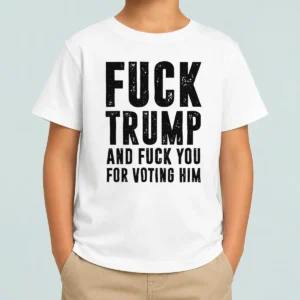Awesome Fck Trump And Fck You For Voting Him Kids T Shirt in white cotton, short sleeve, comfortable fit