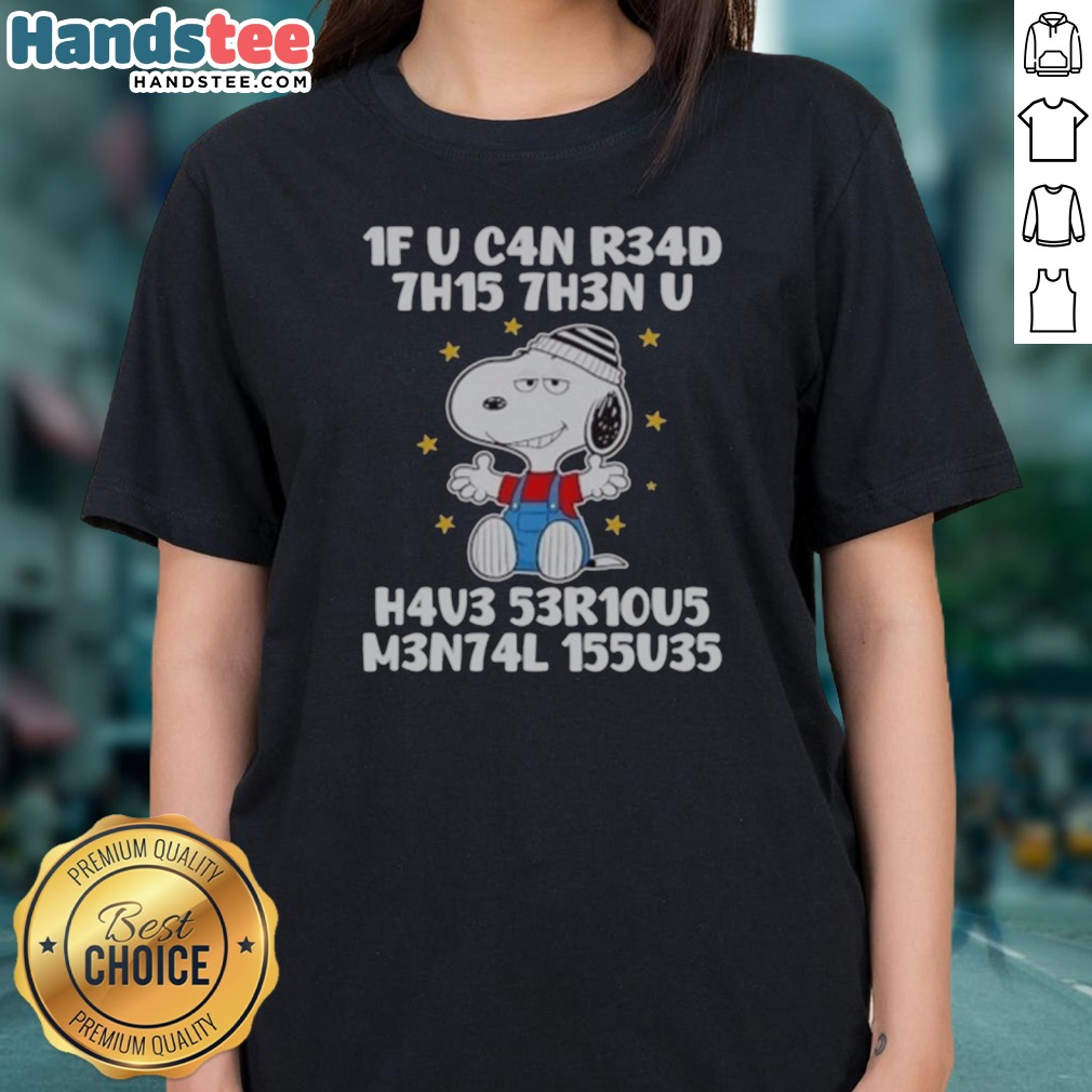 Awesome Snoopy 1f U C4n R34d 7h15 7h3n U H4v3 53r10u5 M3n74l 155u35 Shirt on Ladies Shirt Awesome Snoopy 1f U C4n R34d 7h15 7h3n U H4v3 53r10u5 M3n74l 155u35 Shirt shown as a ladies shirt preview