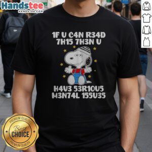 Awesome Snoopy 1f U C4n R34d 7h15 7h3n U H4v3 53r10u5 M3n74l 155u35 Shirt displayed on a plain background