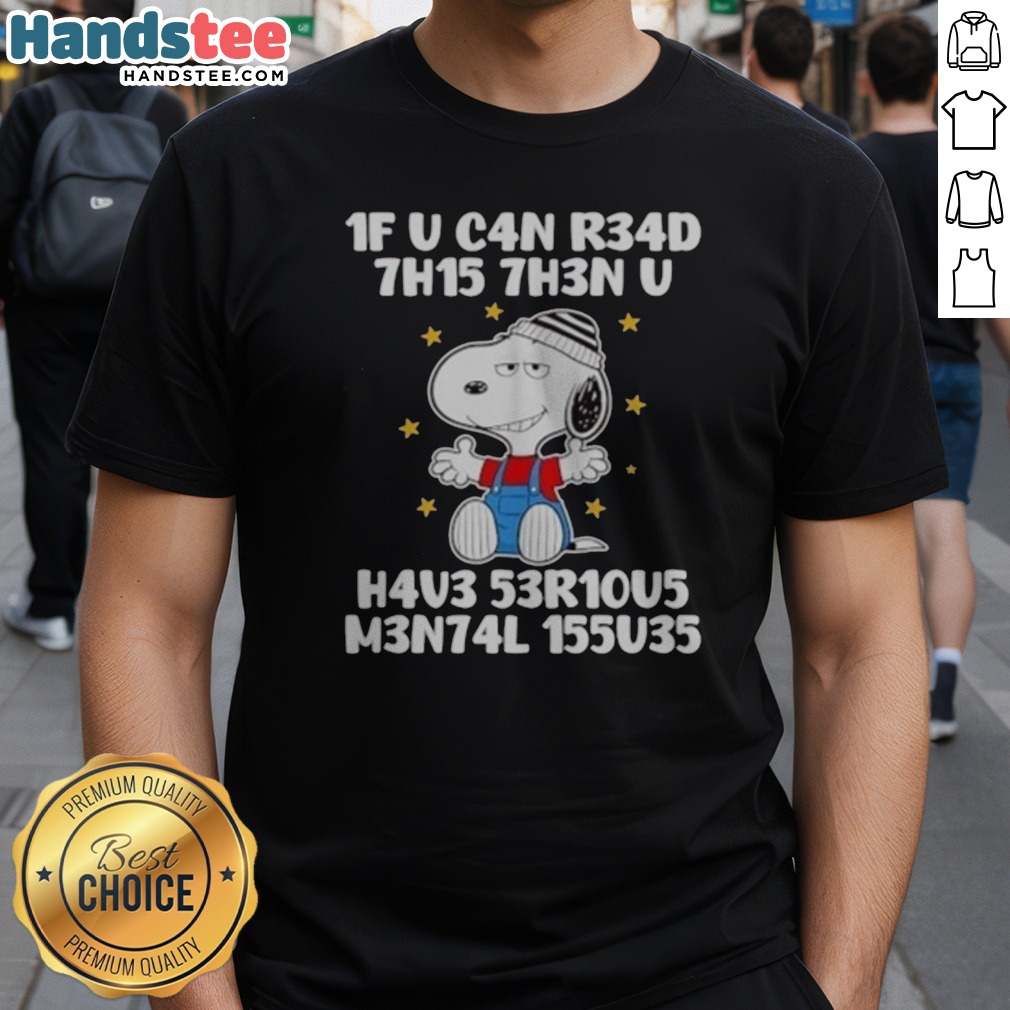 Awesome Snoopy 1f U C4n R34d 7h15 7h3n U H4v3 53r10u5 M3n74l 155u35 Shirt on Classic Shirt Awesome Snoopy 1f U C4n R34d 7h15 7h3n U H4v3 53r10u5 M3n74l 155u35 Shirt shown as a classic shirt preview