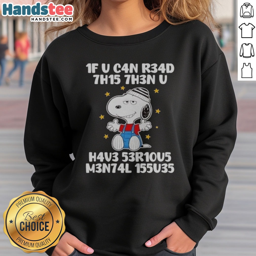 Awesome Snoopy 1f U C4n R34d 7h15 7h3n U H4v3 53r10u5 M3n74l 155u35 Shirt on Sweatshirt Awesome Snoopy 1f U C4n R34d 7h15 7h3n U H4v3 53r10u5 M3n74l 155u35 Shirt shown as a sweatshirt preview