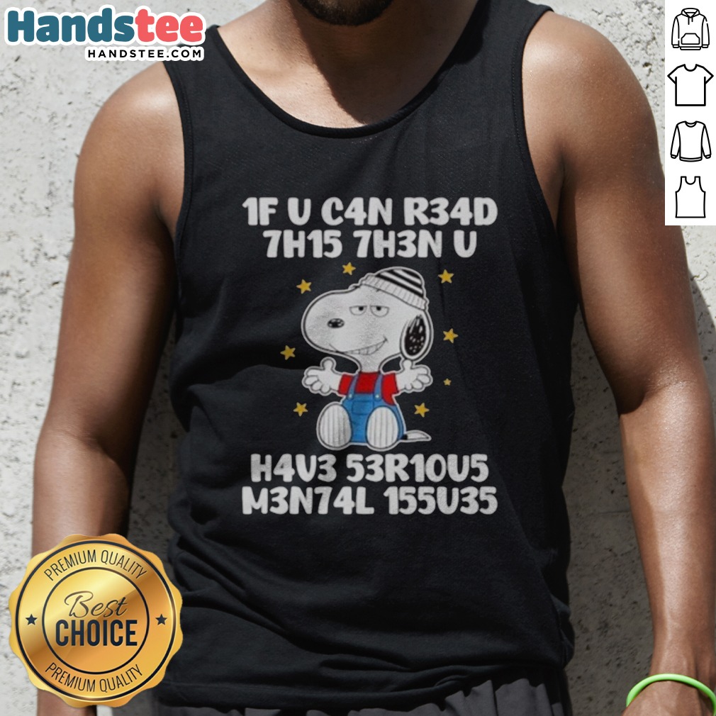 Awesome Snoopy 1f U C4n R34d 7h15 7h3n U H4v3 53r10u5 M3n74l 155u35 Shirt on Tank Top Awesome Snoopy 1f U C4n R34d 7h15 7h3n U H4v3 53r10u5 M3n74l 155u35 Shirt shown as a tank top preview