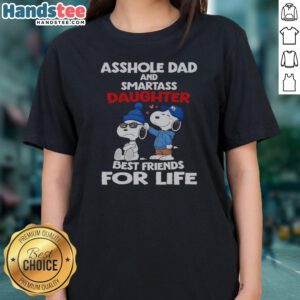 Awesome Snoopy Peanuts Asshole Dad And Smartass Daughter Best Friends For Life Ladies Shirt featuring a fun graphic design.