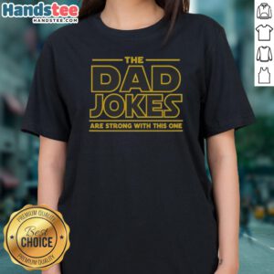Awesome The Dad Jokes Are Strong With The One Ladies Shirt featuring a humorous dad joke design.