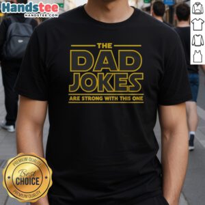 Awesome The Dad Jokes Are Strong With The One Shirt featuring a playful dad joke design.