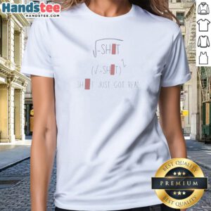 Funny Sqrt Shit (Sqrt Shit)2 Shit Just Got Real (3) Ladies Shirt