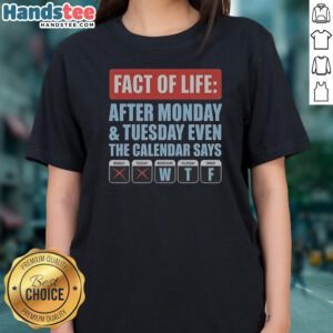 Hot Fact Of Life After Monday And Tuesday Even The Calendar Says Ladies Shirt with short sleeves and round neckline