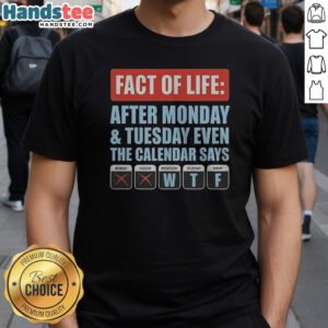 Hot Fact Of Life After Monday And Tuesday Even The Calendar Says Shirt on a white background, short-sleeve casual tee