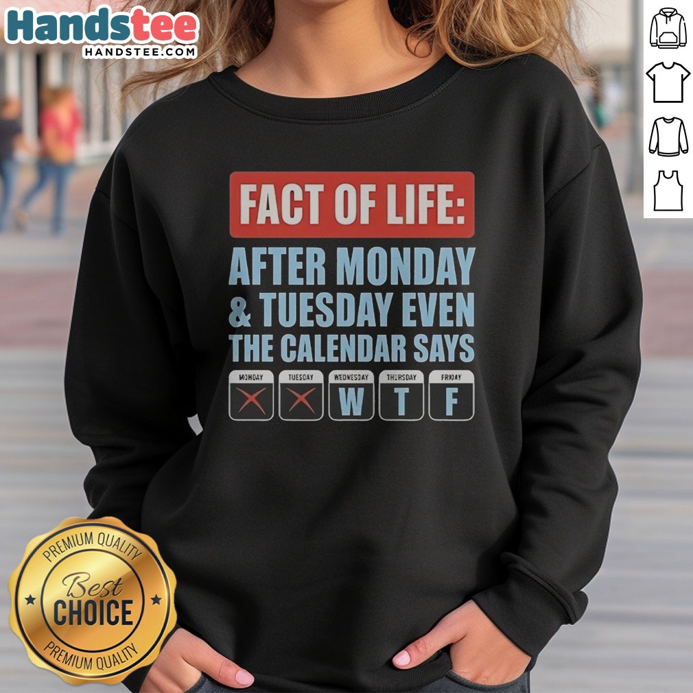 Hot Fact Of Life After Monday And Tuesday Even The Calendar Says Shirt on Sweatshirt Hot Fact Of Life After Monday And Tuesday Even The Calendar Says Shirt shown as a sweatshirt preview