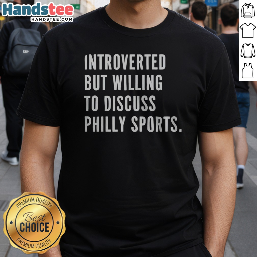 Hot Introverted But Willing To Discuss Philly Sports Philadelphia Sports Fan Shirt on Classic Shirt Hot Introverted But Willing To Discuss Philly Sports Philadelphia Sports Fan Shirt shown as a classic shirt preview
