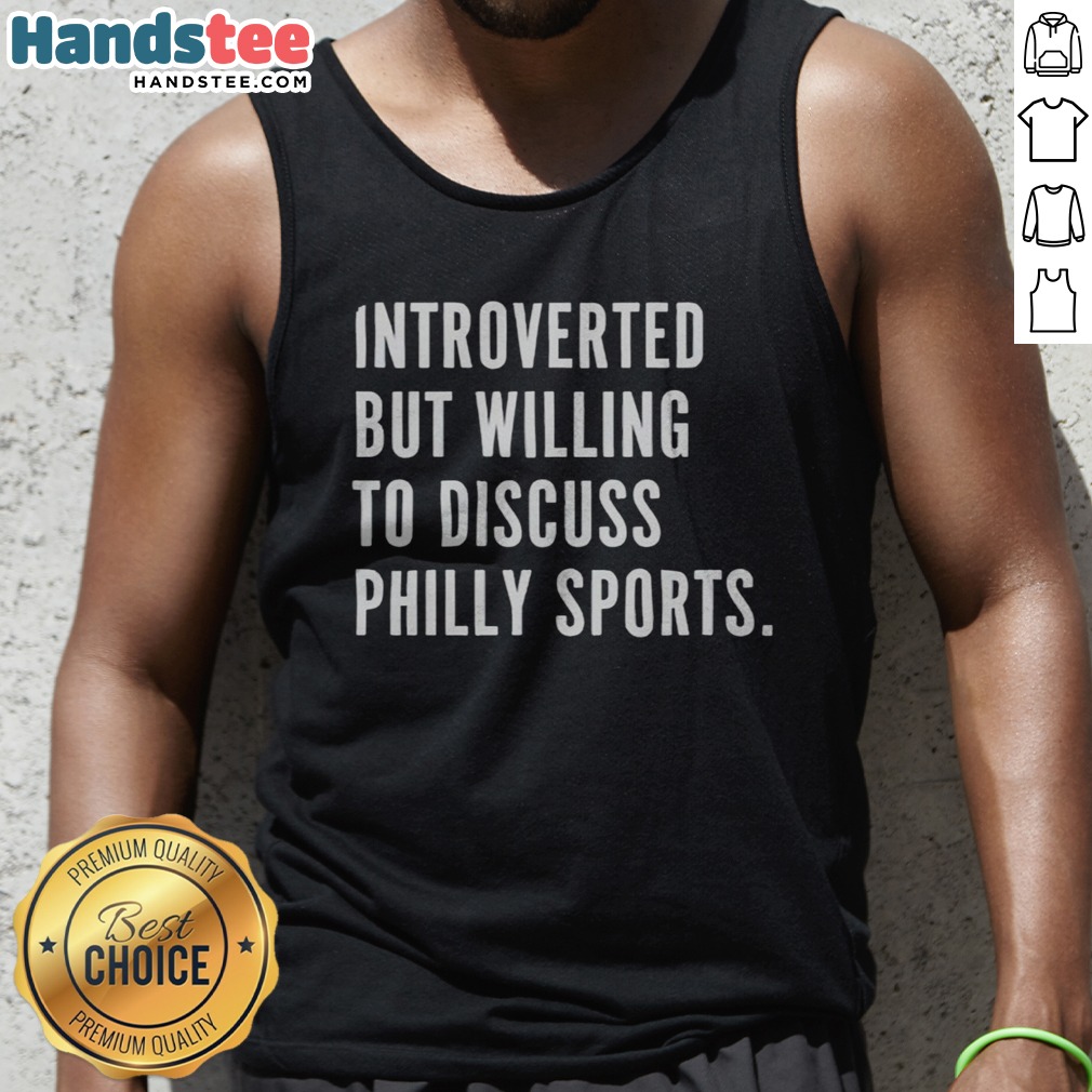 Hot Introverted But Willing To Discuss Philly Sports Philadelphia Sports Fan Shirt on Tank Top Hot Introverted But Willing To Discuss Philly Sports Philadelphia Sports Fan Shirt shown as a tank top preview
