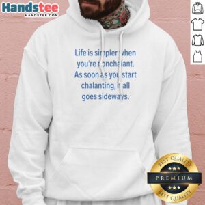 Hot Life Is Simpler When Youre Nonchalant As Soon As You Start Chalanting It All Goes printed hoodie in black with front pocket and drawstring hood