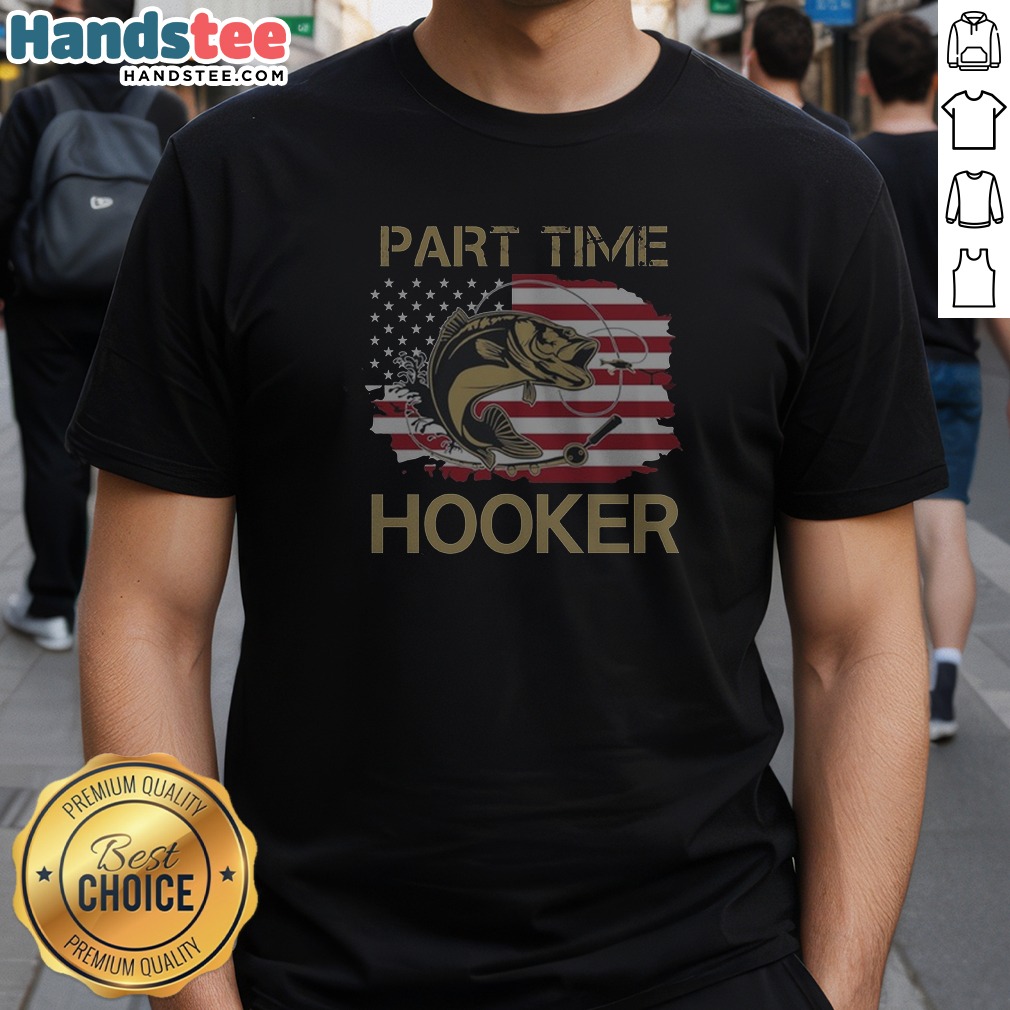 Hot Part Time Hooker Fishing American Shirt Hot Part Time Hooker Fishing American Shirt