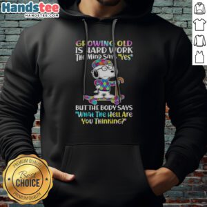 Hot Snoopy Growing Old Is Hard Work The Mind Says Yes But The Body Says What The Hell Are You Thinking Hoodie displayed on a hanger