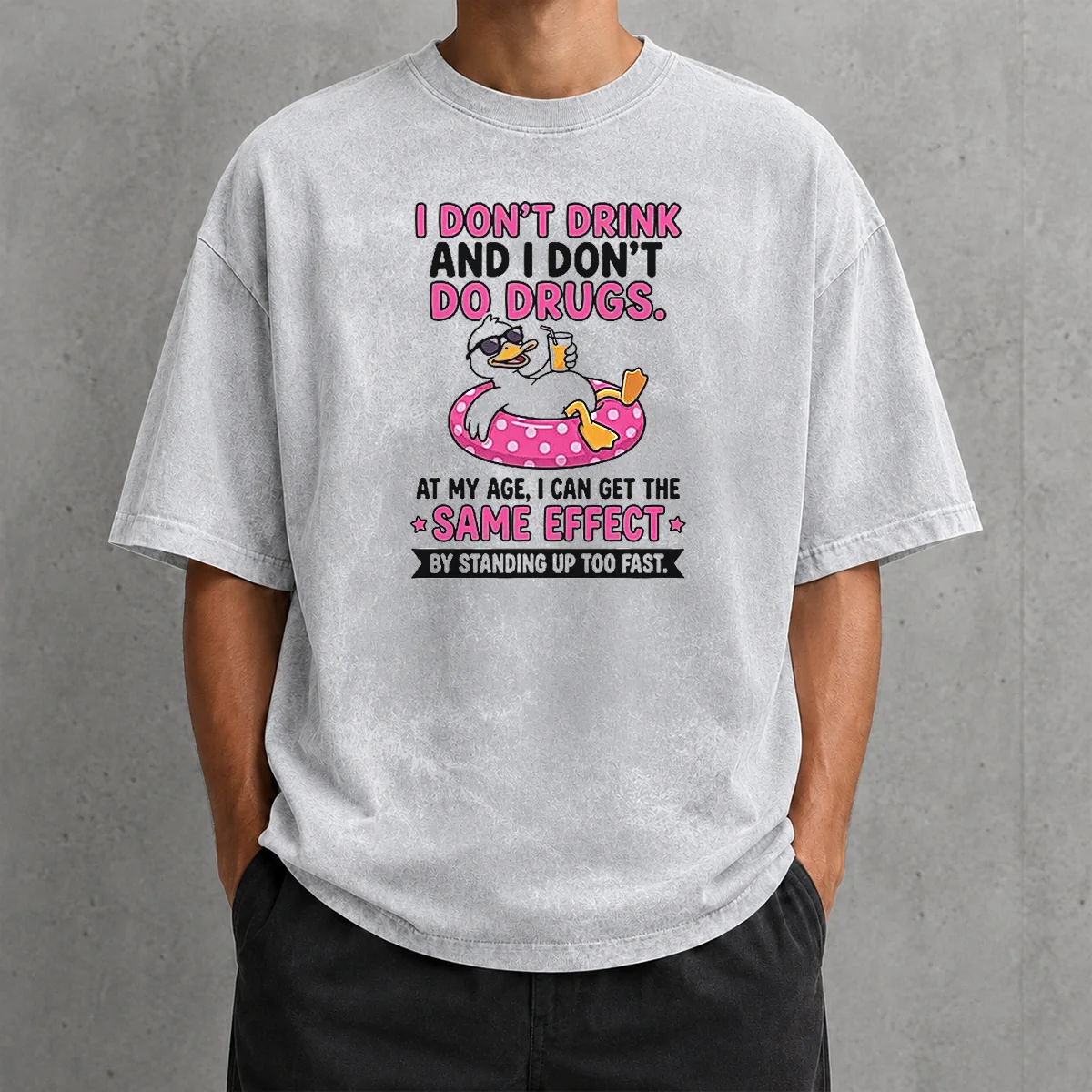 Nice I Dont Drink And I Dont Do Drugs At My Age I Can Get The Same Effect By Standing Up Too Fa Washed T-Shirt